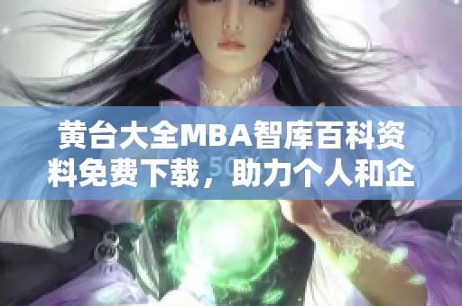 黄台大全MBA智库百科资料免费下载，助力个人和企业提升管理智慧