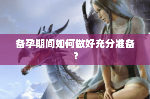 备孕期间如何做好充分准备？