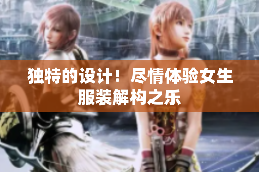 独特的设计！尽情体验女生服装解构之乐