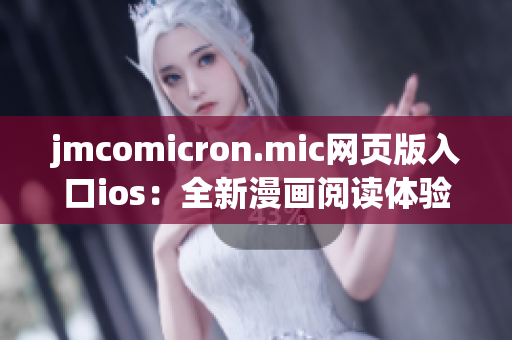 jmcomicron.mic网页版入口ios：全新漫画阅读体验！
