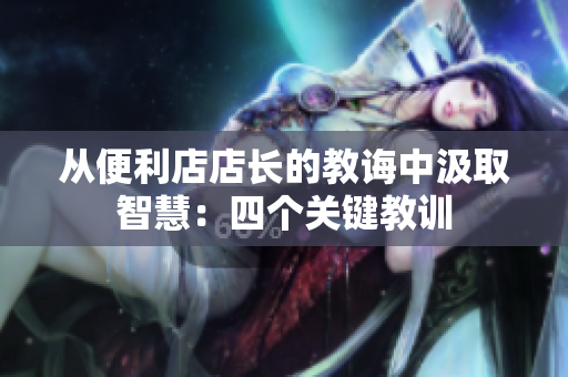 从便利店店长的教诲中汲取智慧：四个关键教训