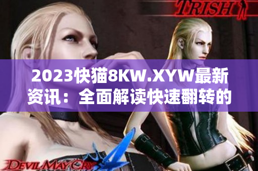 2023快猫8KW.XYW最新资讯：全面解读快速翻转的趋势与挑战