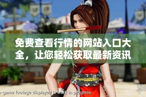 免费查看行情的网站入口大全，让您轻松获取最新资讯