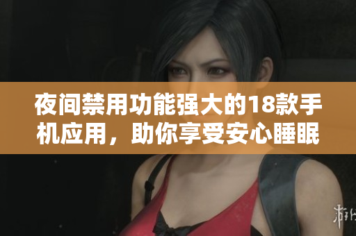 夜间禁用功能强大的18款手机应用，助你享受安心睡眠