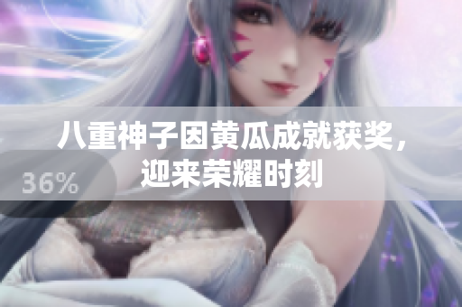 八重神子因黄瓜成就获奖，迎来荣耀时刻