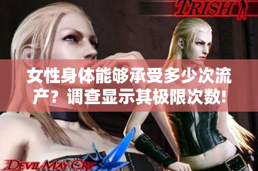 女性身体能够承受多少次流产?调查显示其极限次数!