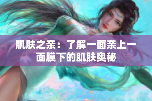 肌肤之亲：了解一面亲上一面膜下的肌肤奥秘
