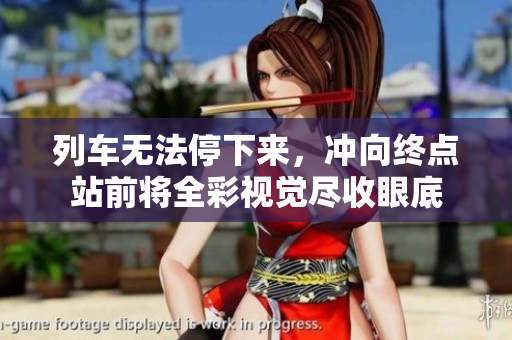 列车无法停下来，冲向终点站前将全彩视觉尽收眼底