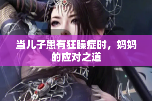 当儿子患有狂躁症时，妈妈的应对之道