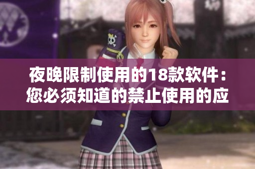 夜晚限制使用的18款软件：您必须知道的禁止使用的应用程序