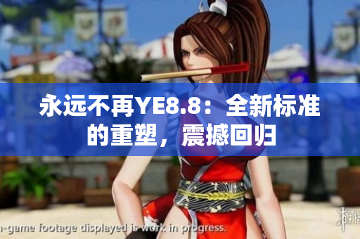 永远不再YE8.8：全新标准的重塑，震撼回归