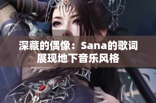 深藏的偶像：Sana的歌词展现地下音乐风格