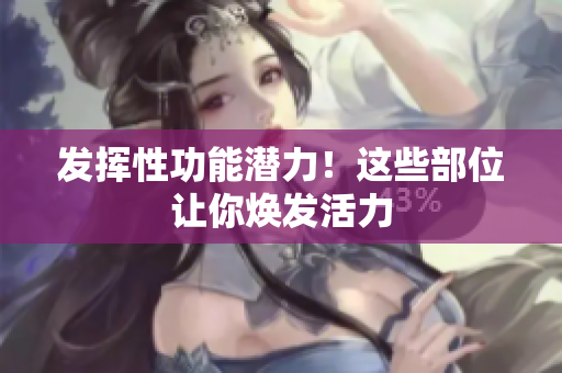发挥性功能潜力！这些部位让你焕发活力