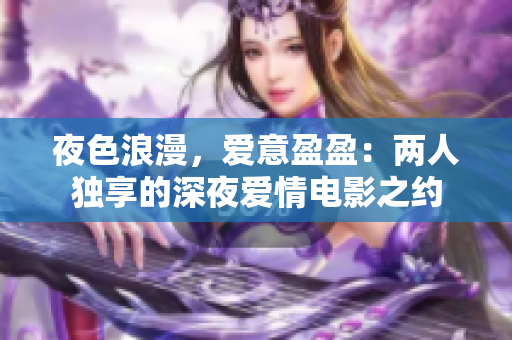 夜色浪漫，爱意盈盈：两人独享的深夜爱情电影之约