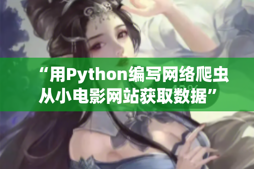“用Python编写网络爬虫从小电影网站获取数据”