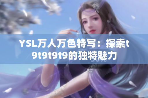 YSL万人万色特写：探索t9t9t9t9的独特魅力