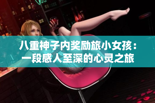 八重神子内奖励旅小女孩：一段感人至深的心灵之旅