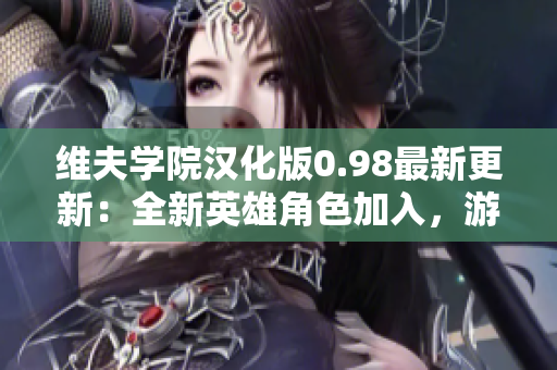 维夫学院汉化版0.98最新更新：全新英雄角色加入，游戏体验大幅优化