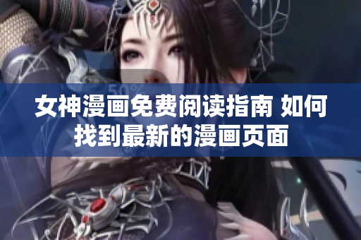 女神漫画免费阅读指南 如何找到最新的漫画页面