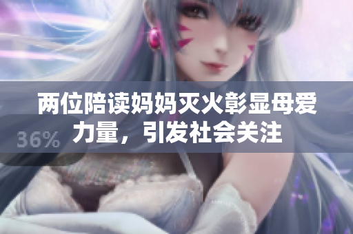 两位陪读妈妈灭火彰显母爱力量，引发社会关注