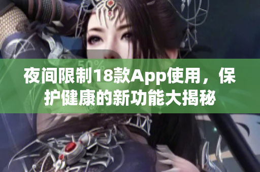 夜间限制18款App使用，保护健康的新功能大揭秘