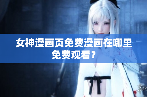 女神漫画页免费漫画在哪里免费观看？