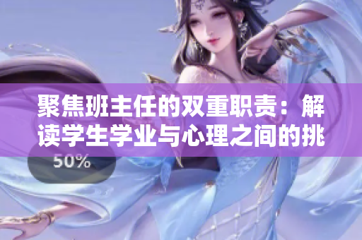 聚焦班主任的双重职责：解读学生学业与心理之间的挑战