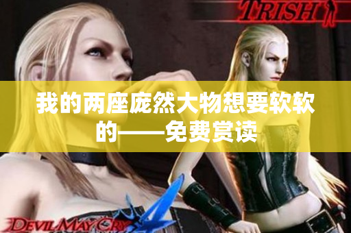 我的两座庞然大物想要软软的——免费赏读