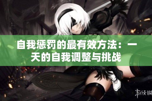自我惩罚的最有效方法：一天的自我调整与挑战