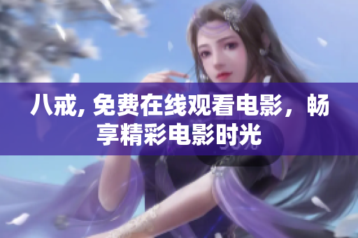 八戒, 免费在线观看电影，畅享精彩电影时光