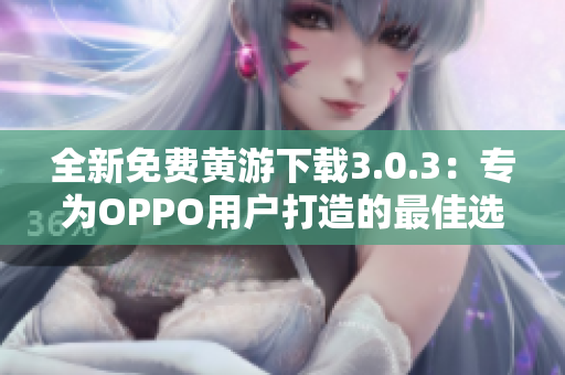 全新免费黄游下载3.0.3：专为OPPO用户打造的最佳选择！