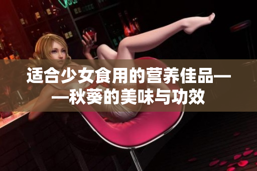 适合少女食用的营养佳品——秋葵的美味与功效