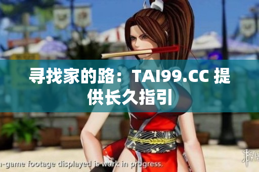 寻找家的路：TAI99.CC 提供长久指引