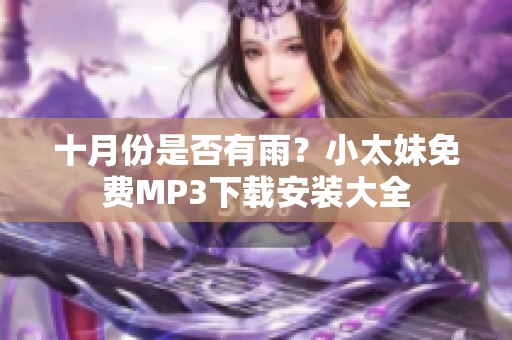 十月份是否有雨？小太妹免费MP3下载安装大全