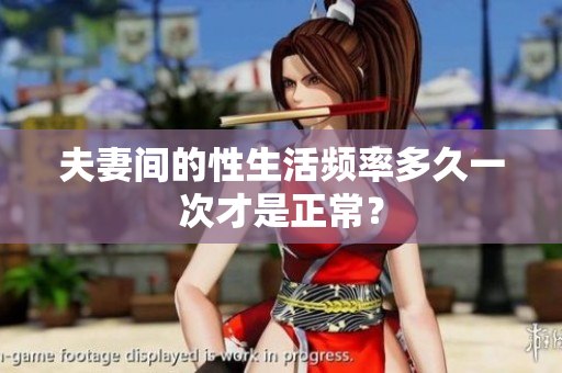 夫妻间的性生活频率多久一次才是正常？