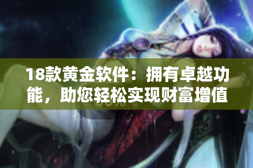 18款黄金软件：拥有卓越功能，助您轻松实现财富增值