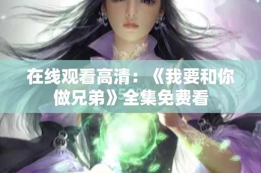 在线观看高清：《我要和你做兄弟》全集免费看