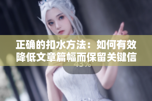 正确的扣水方法：如何有效降低文章篇幅而保留关键信息