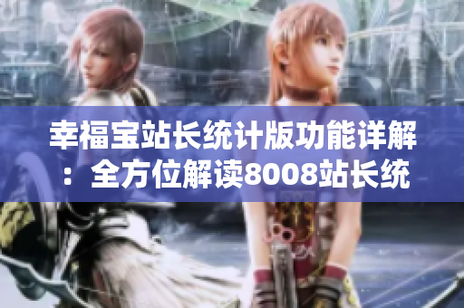 幸福宝站长统计版功能详解：全方位解读8008站长统计工具的强大功能