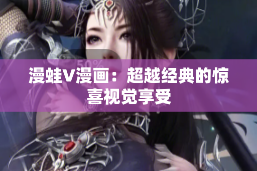 漫蛙V漫画：超越经典的惊喜视觉享受