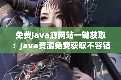 免费Java源网站一键获取：Java资源免费获取不容错过