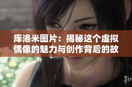 库洛米图片：揭秘这个虚拟偶像的魅力与创作背后的故事