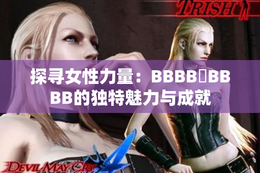 探寻女性力量：BBBB槡BBBB的独特魅力与成就