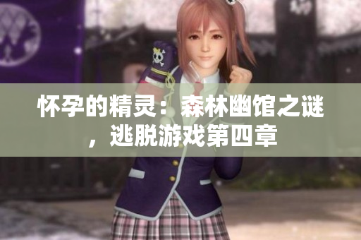 怀孕的精灵：森林幽馆之谜，逃脱游戏第四章