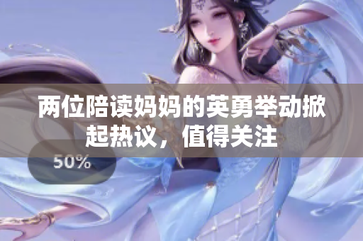 两位陪读妈妈的英勇举动掀起热议，值得关注