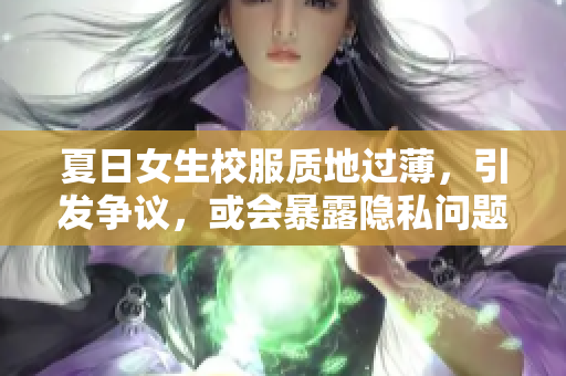 夏日女生校服质地过薄，引发争议，或会暴露隐私问题