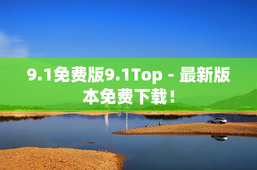 9.1免费版9.1Top - 最新版本免费下载！