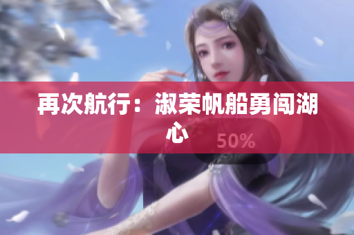 再次航行：淑荣帆船勇闯湖心