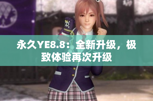 永久YE8.8：全新升级，极致体验再次升级