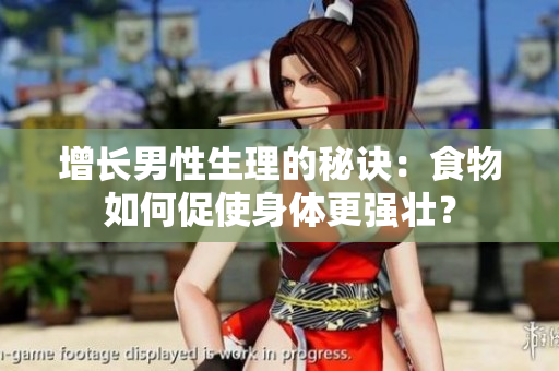增长男性生理的秘诀：食物如何促使身体更强壮？
